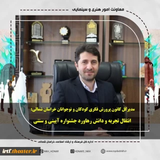 مدیرکل کانون پرورش فکری کودکان و نوجوانان خراسان شمالی:

انتقال تجربه و دانش رهاورد جشنواره آیینی و سنتی